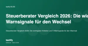 Steuerberater Vergleich 2026: Die wichtigsten Kriterien und 5 Warnsignale für den Wechsel