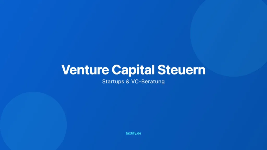 Venture Capital Steuern – Startups & VC-Beratung