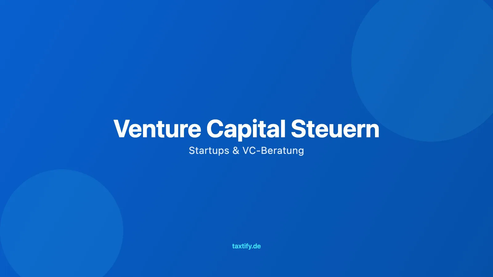 Venture Capital Steuern – Startups & VC-Beratung
